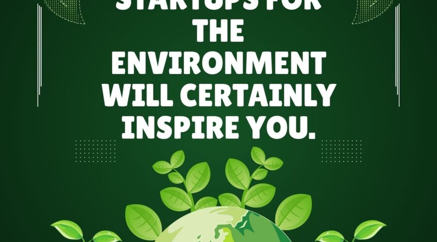 Startups for the Environment Will Certainly Inspire You.